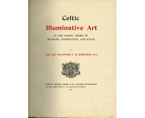 Robinson (Rev. Stanford F.H.) Celtic Illuminative Art, sm. folio, D. (Hodges, Figgis & Co.) 1908, frontis & illus. plts., clo