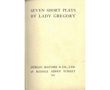 Gregory (Lady A.) Seven Short Plays, D. (Maunsel) 1909. First Collected Edn., port. frontis, listing of 'First Productions of