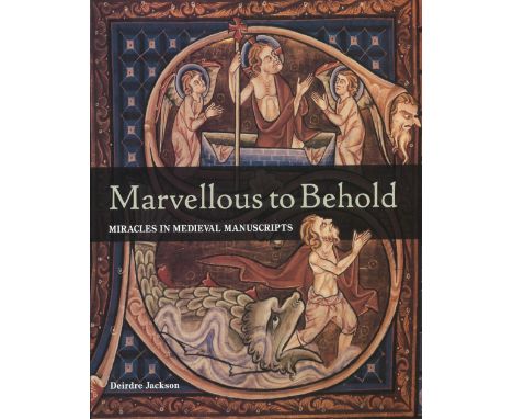 Marvellous to Behold Miracles in Medieval Manuscripts by Deidre Jackson. Unsigned large hardback book with dust jacket publis