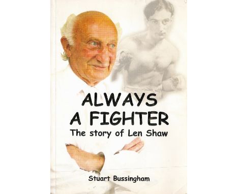 Signed Book Len Shaw Always A Fighter The Story of Len Shaw by S Bussingham 2004 Softback Book First Edition Signed by Len Sh