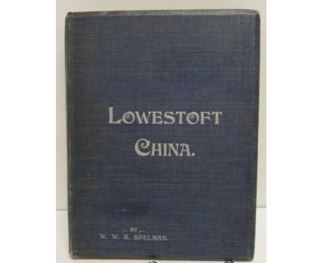 SPELMAN W. W. R.&nbsp;&nbsp;Lowestoft China. Ltd. ed. 93/500, pres. copy from the author. Col. &amp; other plates. Small quar