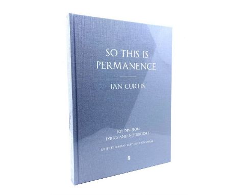 Curtis, Ian. So This Is Permanence: Joy Division Lyrics and Notebooks, edited by Deborah Curtis &amp; Jon Savage, first editi