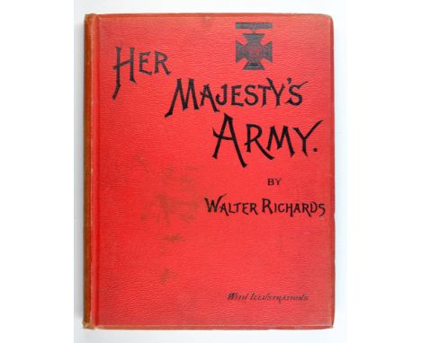 Richards (Walter). Her Majesty's Army, a descriptive account of the Various Regiments now Comprising the Queen's Forces..., f