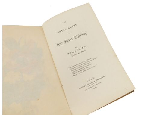 Emma Peachey. The Royal Guide to Wax Flower Modelling, first edition, gilt tooled, tan cloth, published by Mrs Peachey, Londo