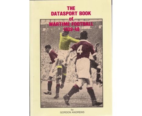 WARTIME FOOTBALL       The Datasport Book of Wartime Football 1939-46 by Gordon Andrews who has signed inside. Only 250 copie