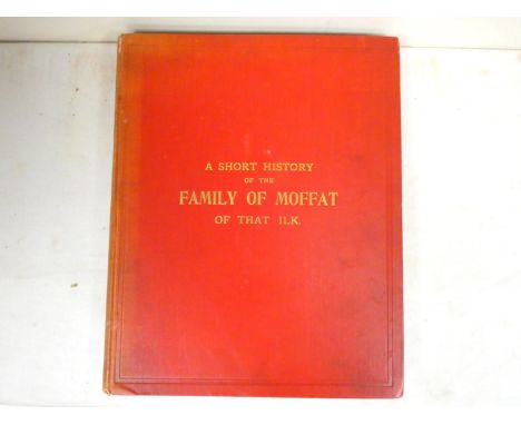 MOFFAT ROBERT MAXWELL.&nbsp;&nbsp;A Short History of the Family of Moffat of That Ilk. Frontis, subscribers list, col. coats 