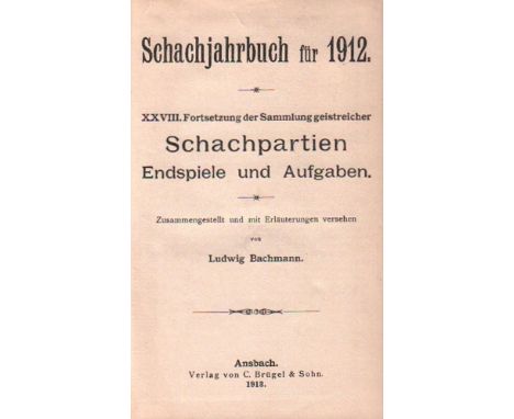 Bachmann, Ludwig. Schachjahrbuch für 1912. XXVIII. Fortsetzung der Sammlung geistreicher Schachpartien, Endspiele und Aufgabe