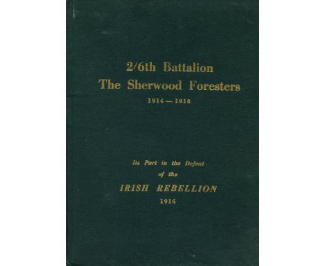 2/6th BATTALION THE SHERWOOD FORESTERS 1914-1918 - Its Part in the Defeat of the Irish Rebellion 1916by GJ Edmunds in 1960, a