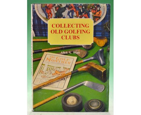 Watt^ Alick A - rare unsigned - "Collecting Old Golfing Clubs" 1st edition 1985 signed by the author to the front free end pl