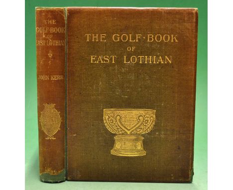 Kerr^ John signed - "The Golf Book of East Lothian" signed ltd ed 1896 no 263/500 - original brown and gilt decorative cloth 