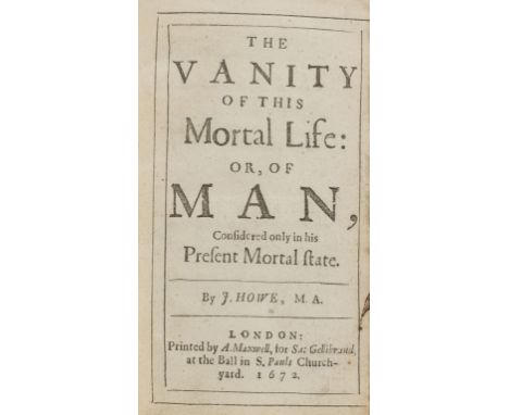 NO RESERVE Howe (John) The Vanity of this Mortal Life: or, of Man, Considered only in his Present Mortal State, first edition