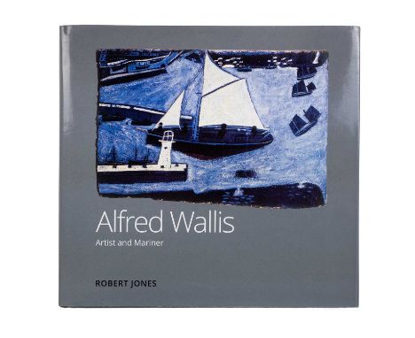 Alfred Wallis: Artist and Mariner Robert Jones Published 2021 by First Light. Hardback.