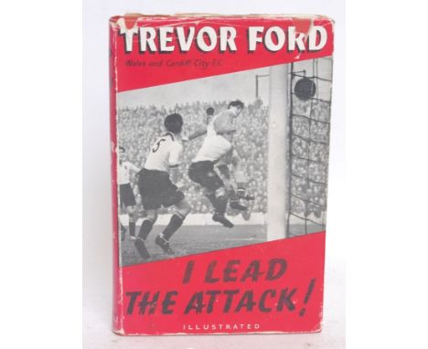FOOTBALL; Trevor Ford, first edition signed book. 1957, I Lead The Attack. Autograph to inner page.