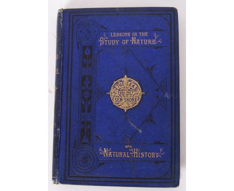 The Sea & The Sea Shore, Lessons In The Study Of Nature and Natural History. Pub. T Nelson & Sons, 1874. First Edition. Scarc