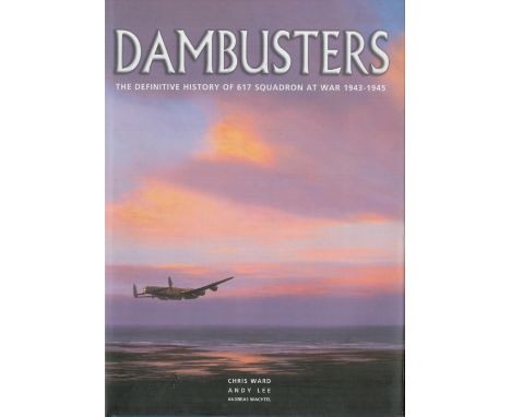 WW2. Chris Ward and Andy Lee Book Titled Dambusters. First Edition Hardback Book. Personally Signed on the title page by 617 