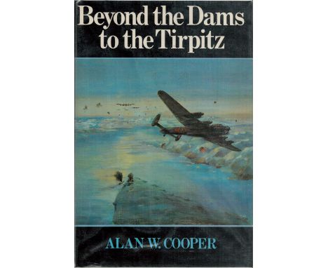 WW2. Alan W Cooper Multi Signed First Edition Hardback Book Titled Beyond The Dams To The Tirpitz. Personally Signed on title