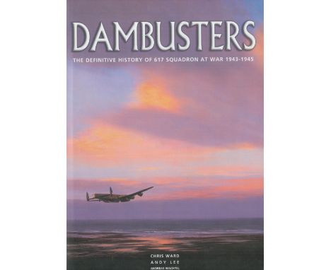 WW2. Chris Ward and Andy Lee Book Titled Dambusters. First Edition Hardback Book. Personally Signed on the title page by 617 