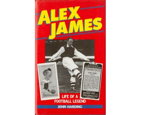 John Harding. Alex James, Life Of A Football Legend. First Edition Hardback book. Dust jacket and spine in good condition. 21