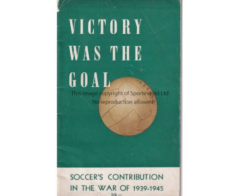 WAR-TIME FOOTBALL     A 46 page brochure, Victory Was The Goal - Soccer's Contribution In The War of 1939-1945 issued by the 