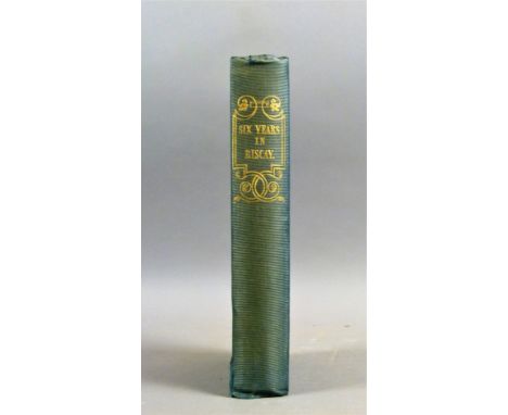 Bacon (John Francis), SIX YEARS IN BISCAY…, FIRST EDITION, PRESENTATION COPY FROM THE AUTHOR TO WILLIAM HENRY BELL, half-titl