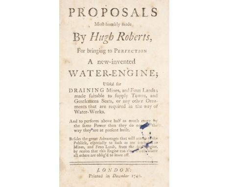 Roberts (Hugh, engineer). Proposals most Humbly made by Hugh Roberts, for bringing to Perfection a New-Invented Water-Engine;