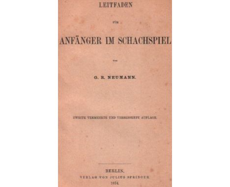 Neumann, G(ustav) R(ichard). Leitfaden für Anfänger im Schachspiel. 2. vermehrte und verbesserte Auflage. Berlin, Springer, 1