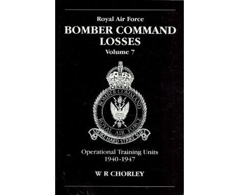 RAF Bomber Command Losses vol 7 Operational Training Units 1940 1947 by W R Chorley 2002 First Edition Softback Book with 373