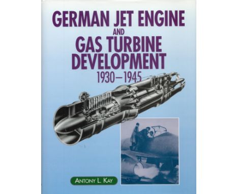 German Jet Engine and Gas Turbine Development 1930 1945 by Antony L Kay 2002 First Edition Hardback Book with 296 pages publi