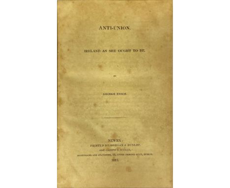 Repeal Pamphlets: 1. Ensor (George) Anti-Union. Ireland as she Ought to Be, 8vo Newry (Morgan &amp; Dunlop) 1831. 166pp; 2. O