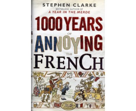 1000 Years of Annoying The French by Stephen Clarke Hardback Book First Edition 2010 published by Bantam Press (Transworld Pu