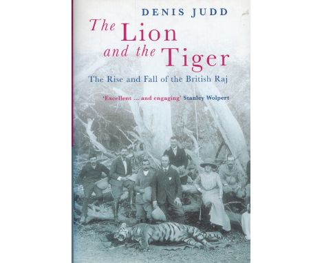 The Lion and the Tiger The Rise and Fall of the British Raj by Denis Judd 2004 Hardback Book First Edition published by Oxfor