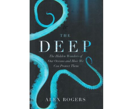 Signed Book Alex Rogers The Deep The Hidden Wonders of our Oceans and How we can Protect Them Hardback Book 2019 First Editio