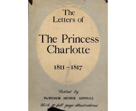 The Letters of The Princess Charlotte 1811 1817 edited by Arthur Aspinall Hardback Book 1949 First Edition published by Home 