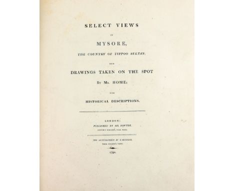 Home (Robert)&nbsp;Select Views in Mysore the Country of Tippoo Sultan, Lg. 4to Lond. (Published by Mr. Bowyer) 1794.&nbsp;Fi