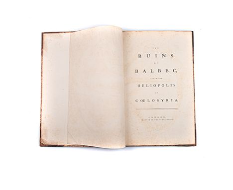 Dawkins and Wood RUINS OF BALBEC (OTHERWISE HELIOPOLIS, IN COELOSYRIA) London: The Authors, 1757 First edition. 47 copper-eng