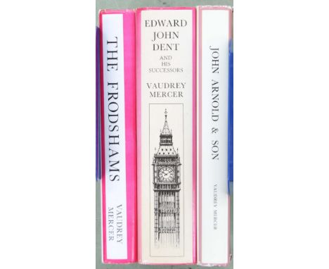 Vaudrey Mercer - John Arnold &amp; Son, Edward John Dent and His Successors and The Frodshams, the Story of a Family of Chron