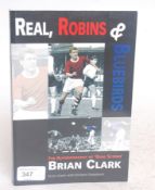 FOOTBALL; Real, Robins & Bluebirds - Brian Clarke - signed edition book