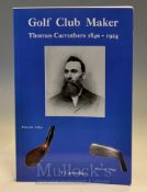 Carruthers, Tom signed – “Golf Club Maker Thomas Carruthers 1840-1924” 1st ed 2004 signed by the