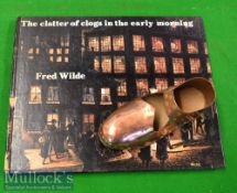 Book / Clog – To consist of Fred Wilde book The Clatter of Clogs in the Early Morning together