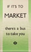 London Transport Poster If it's to market, there's a bus to take you lithographic poster 100 x 61cm.