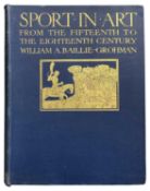 BAILLIE-GROHMAN, WILLIAM A: SPORT IN ART: AN ICONOGRAPHY OF SPORT DURING FOUR HUNDRED YEARS