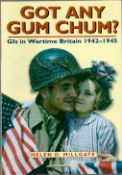Got Any Gum Chum? GI'S in wartime Britain 1942-45 by Helen D Millgate softback book. UNSIGNED. We