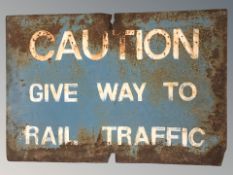 A vintage metal painted sign, titled 'Caution, give way to rail traffic', 53 cm x 79 cm.