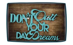 48 X DONT QUIT YOUR DAY DREAMS WALL DECORATIVE