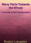 Many Parts Towards the Whole, A Journey of Self Transformation by Roslyn Langdon, 2015, softback.