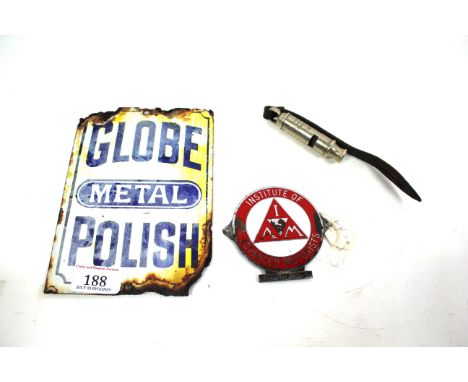 A small enamel "Globe Metal Polish" advertising sign AF, a Policeman's whistle and an Institute of Advanced Motors Bumper Bad