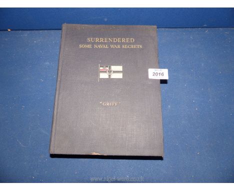 A first edition signed copy of Surrendered:  some Naval War Secrets by Griff - A.S.G., written  and published (Twickenham) by