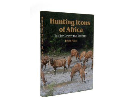 HUNTING ICONS OF AFRICA THE TOP TWENTY-FIVE TROPHIES' BY PETER FLACK, Rowland Ward Publications first Edition printed 2009, 2