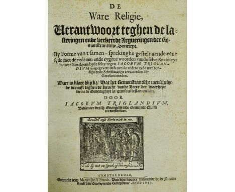 TRIGLAND, J. De ware religie, verantwoort teghen de lasteringen ende verkeerde argueringen der Remonstrantsche Societeyt. Ams