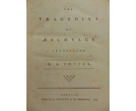 [CLASSIC LITERATURE]  Potter, R., translator. The Tragedies of Aeschylus, printed by Crouse, Norwich, 1777, full calf (upper 